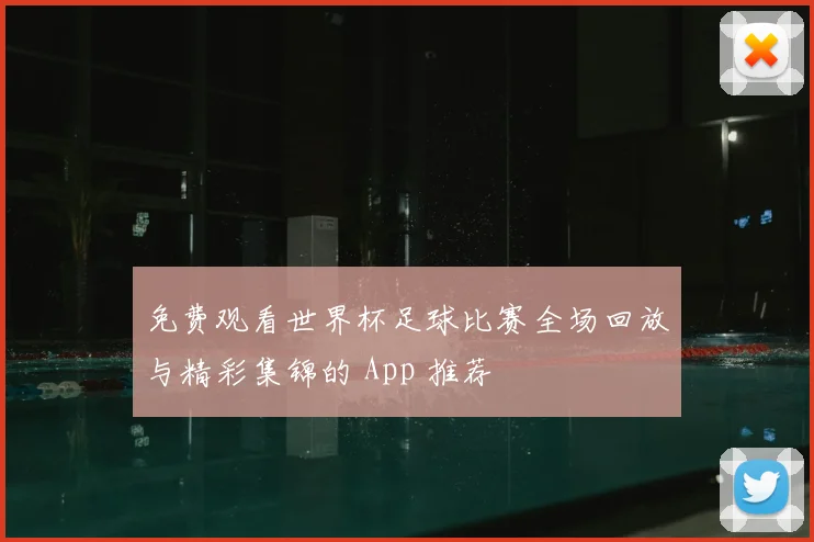 免费观看世界杯足球比赛全场回放与精彩集锦的 App 推荐
