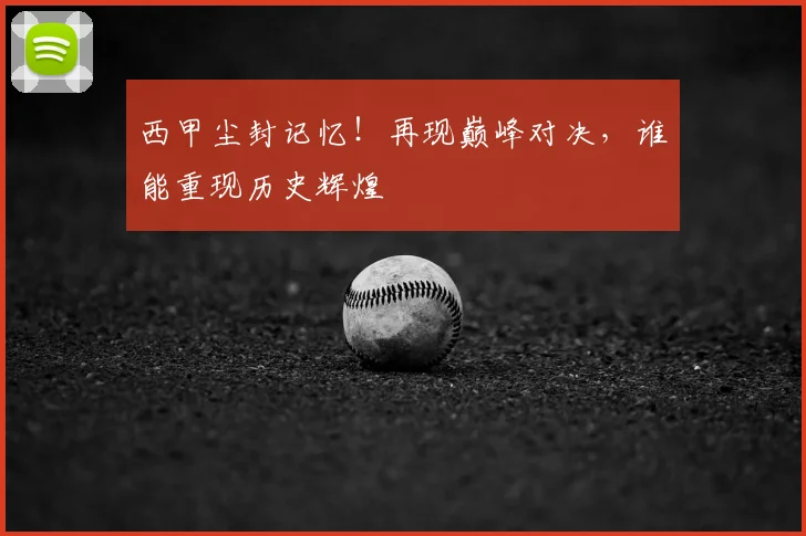 西甲尘封记忆!再现巅峰对决,谁能重现历史辉煌